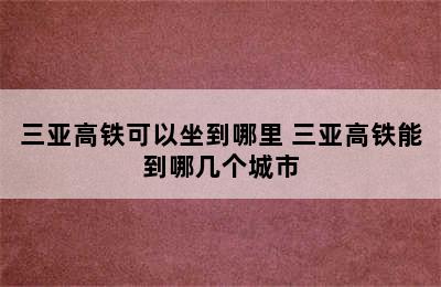 三亚高铁可以坐到哪里 三亚高铁能到哪几个城市